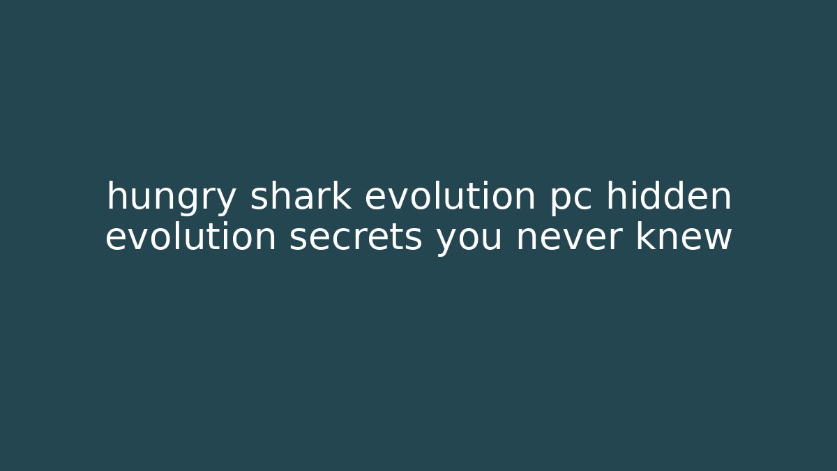 hungry shark evolution pc hidden evolution secrets you never knew - Vintage E-Juice