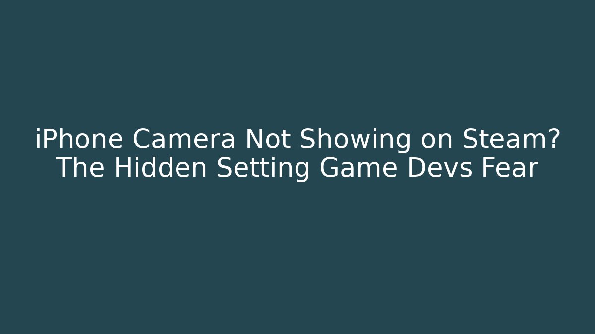 iPhone Camera Not Showing on Steam? The Hidden Setting Game Devs Fear