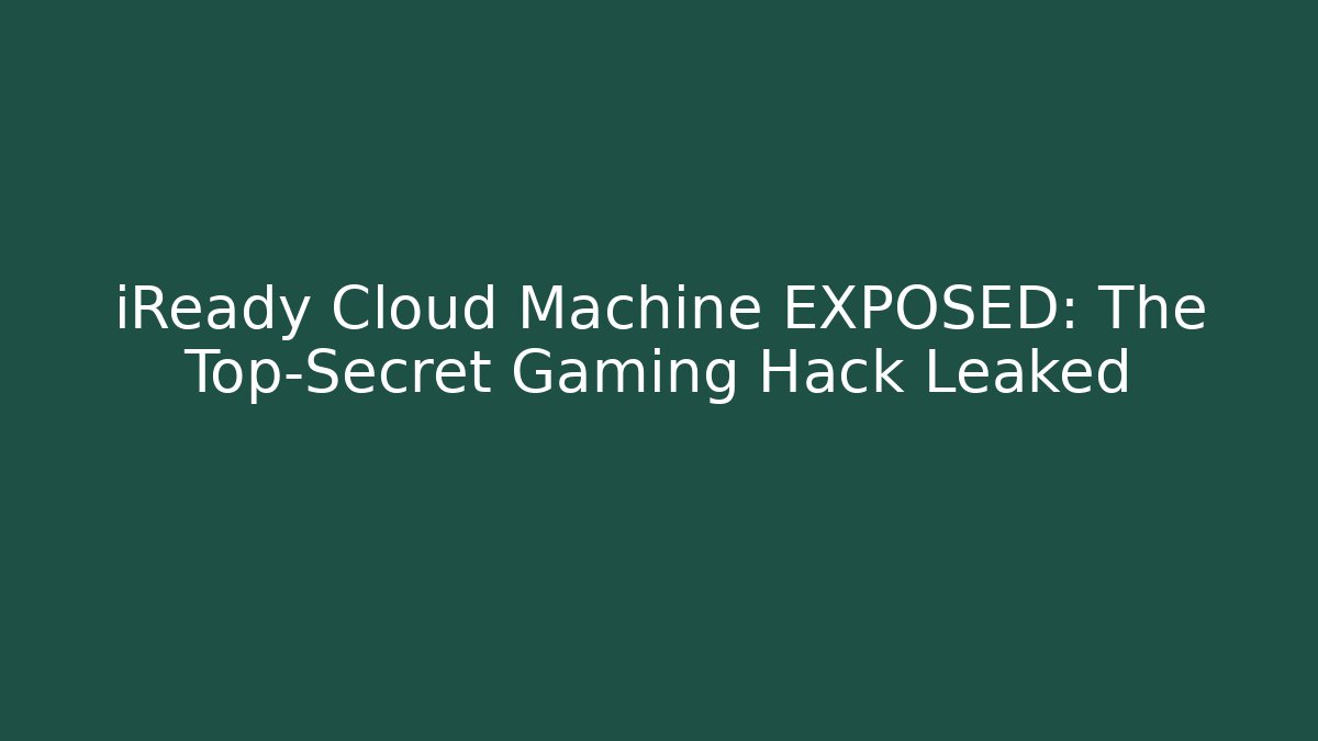 iReady Cloud Machine EXPOSED: The Top-Secret Gaming Hack Leaked