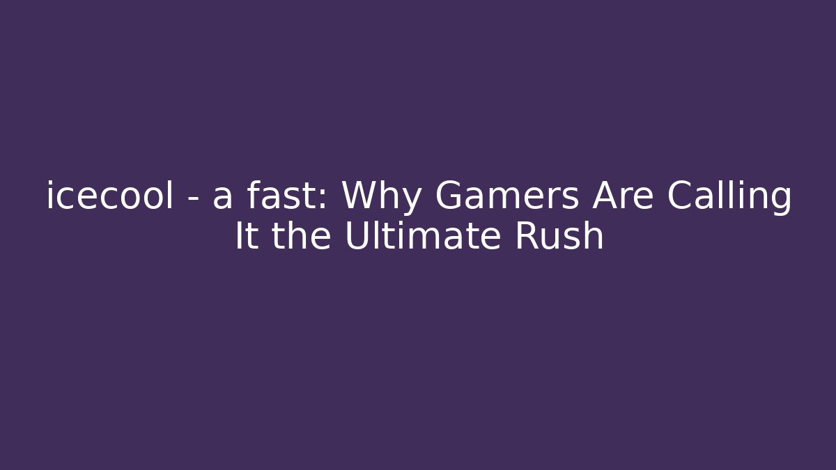 icecool - a fast: Why Gamers Are Calling It the Ultimate Rush
