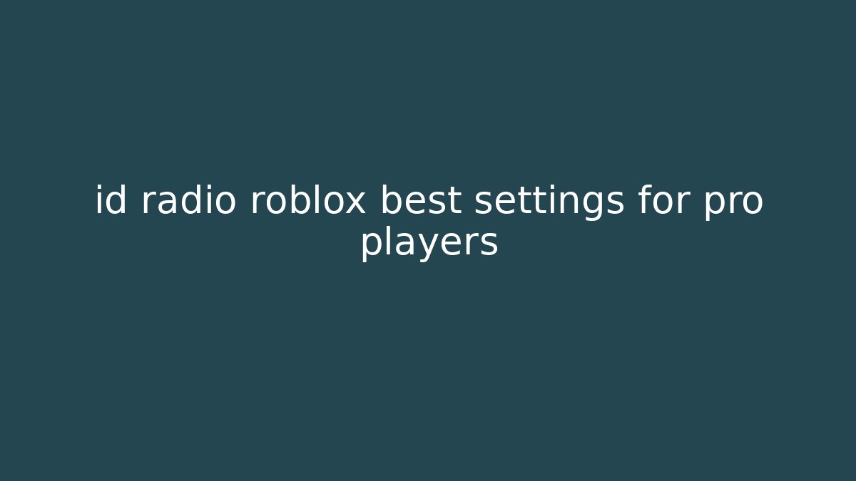 id radio roblox best settings for pro players