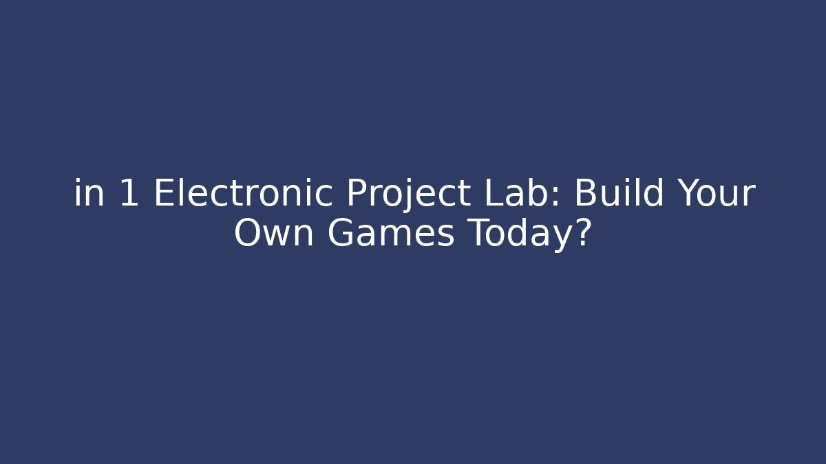 in 1 Electronic Project Lab: Build Your Own Games Today?
