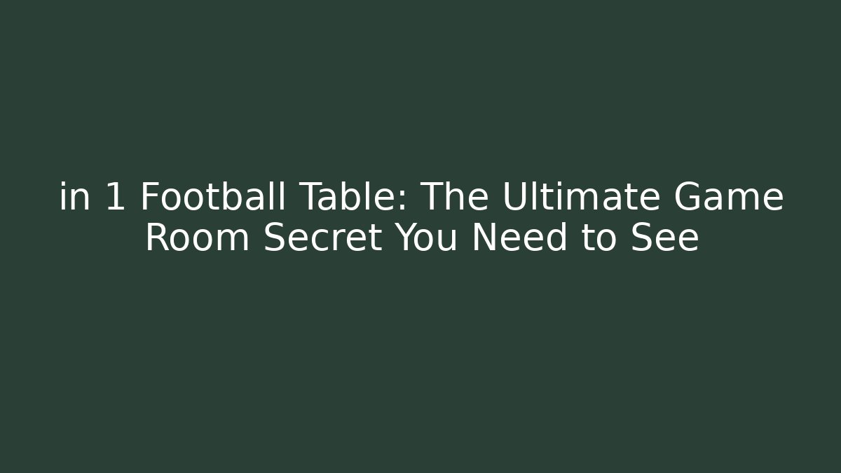 in 1 Football Table: The Ultimate Game Room Secret You Need to See