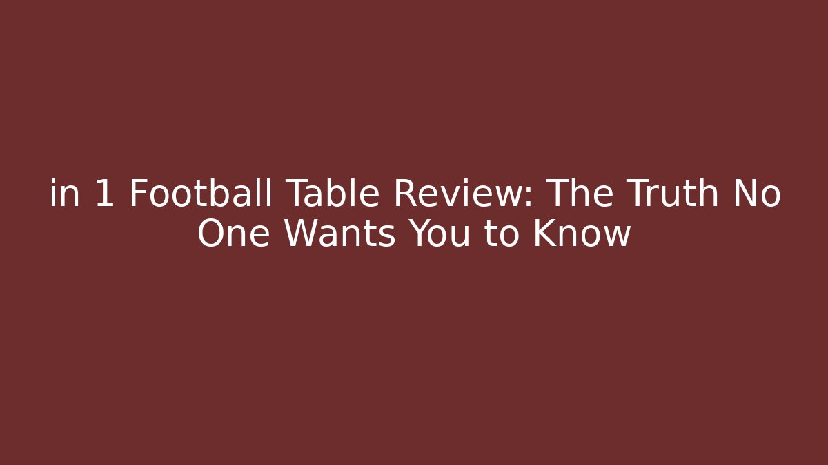 in 1 Football Table Review: The Truth No One Wants You to Know