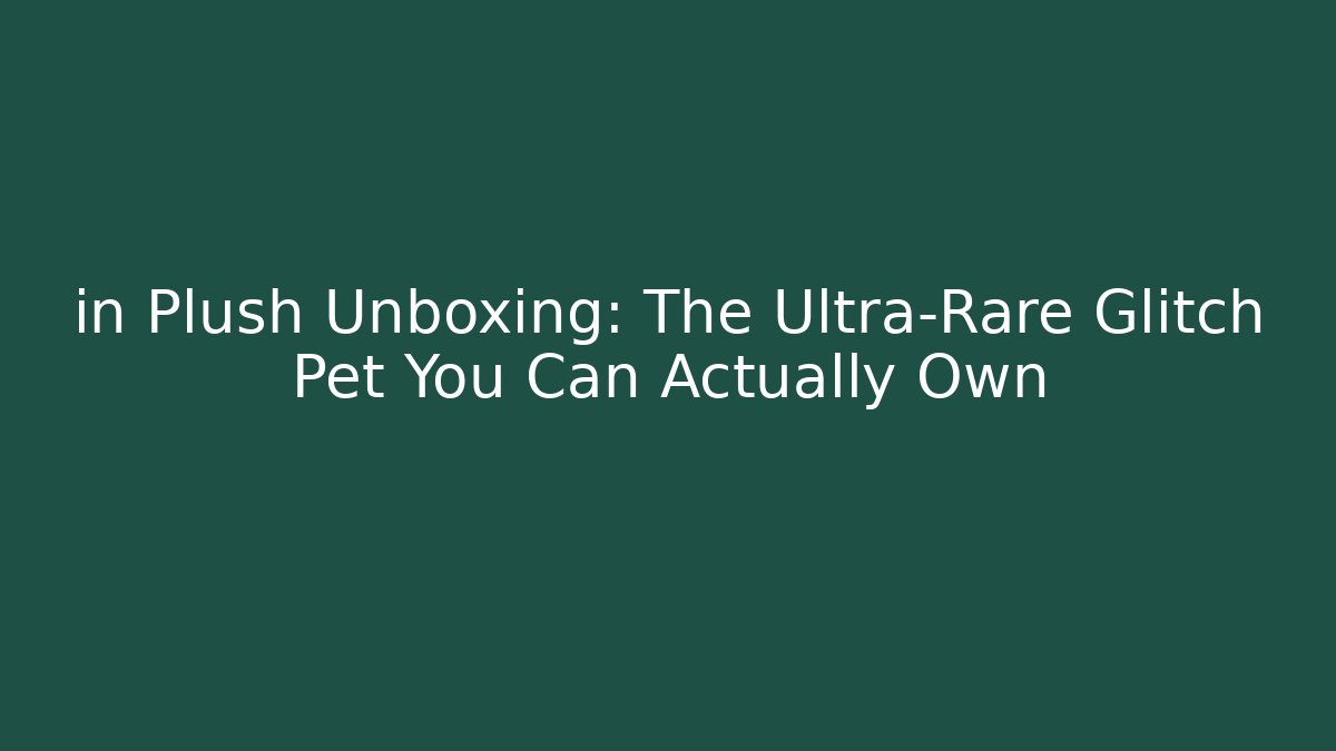 in Plush Unboxing: The Ultra-Rare Glitch Pet You Can Actually Own - Vintage E-Juice