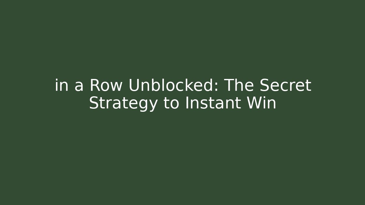 in a Row Unblocked: The Secret Strategy to Instant Win