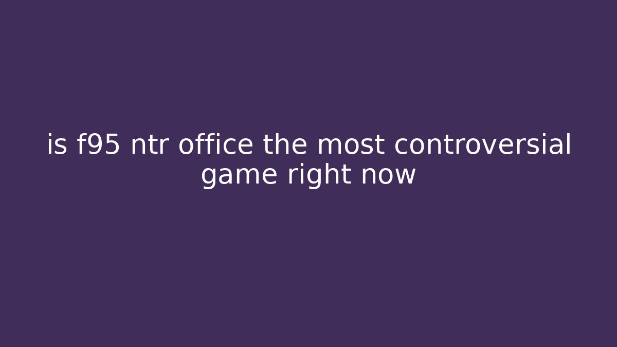 is f95 ntr office the most controversial game right now