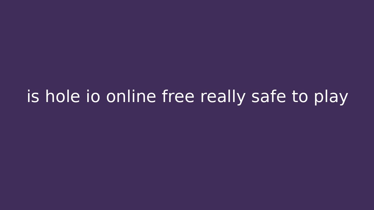 is hole io online free really safe to play