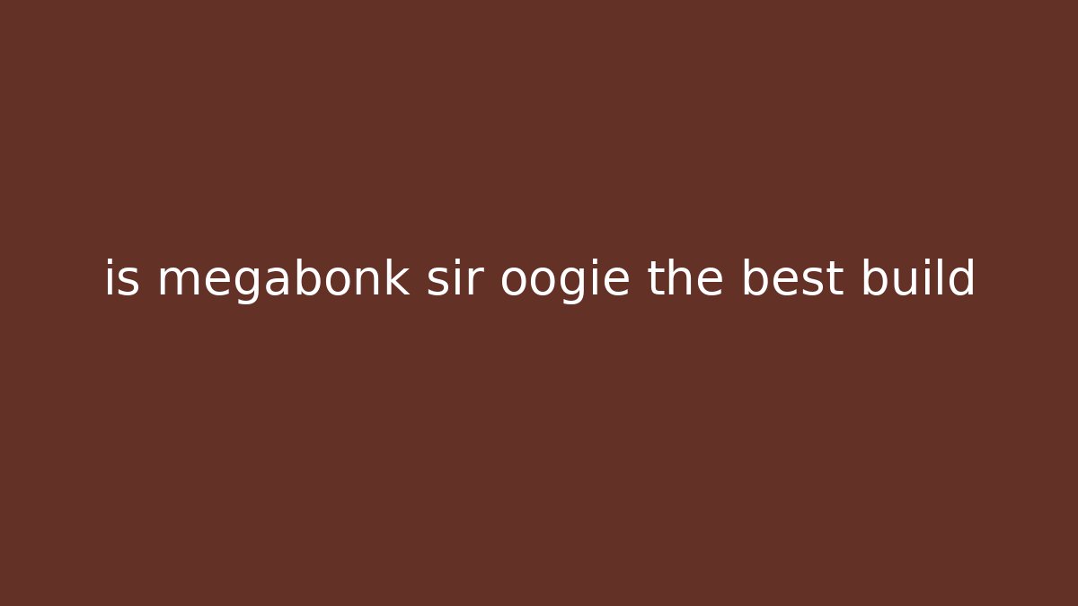 is megabonk sir oogie the best build