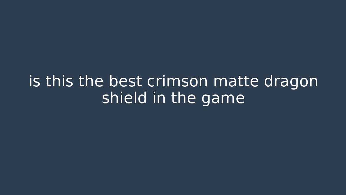 is this the best crimson matte dragon shield in the game