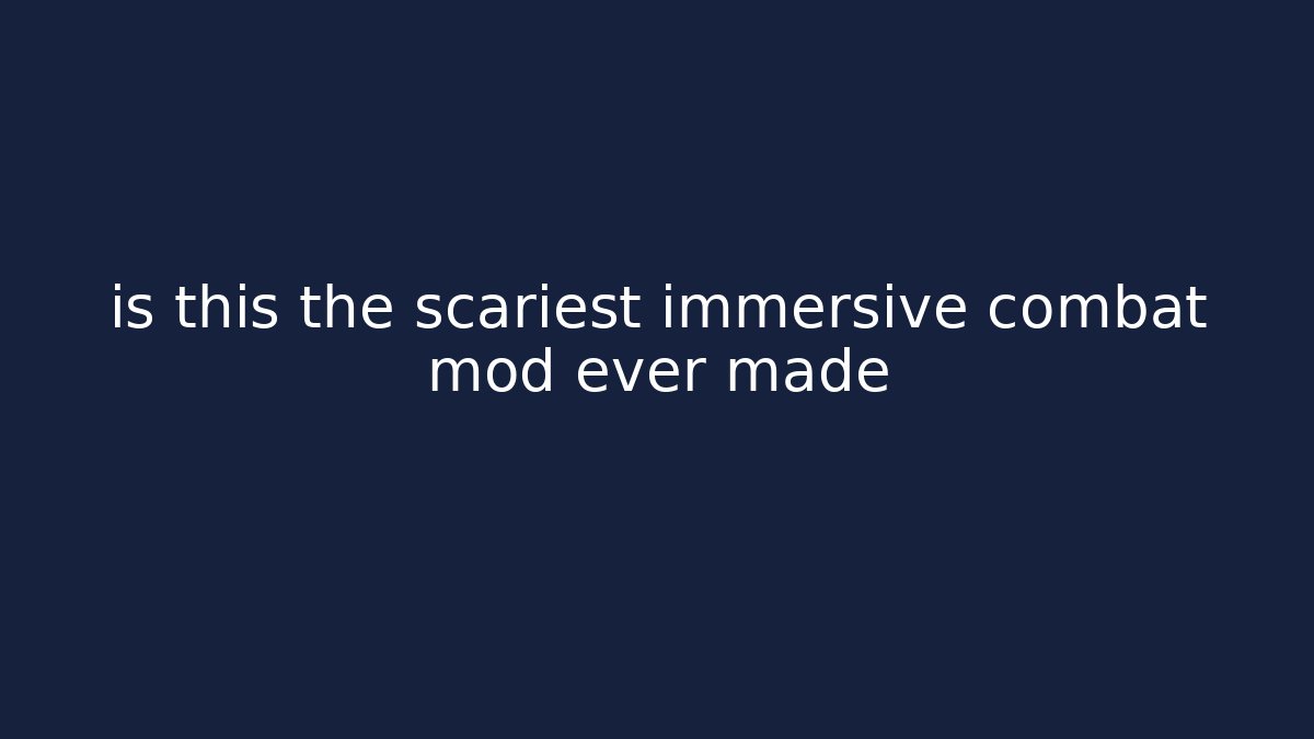 is this the scariest immersive combat mod ever made