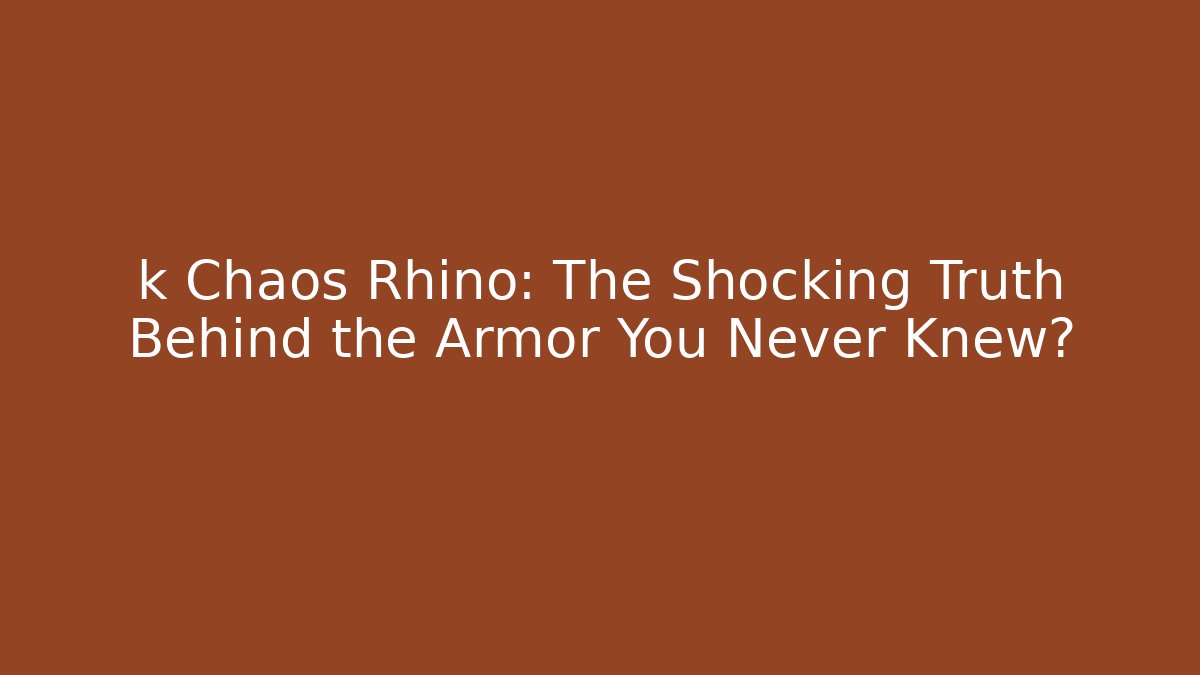 k Chaos Rhino: The Shocking Truth Behind the Armor You Never Knew?
