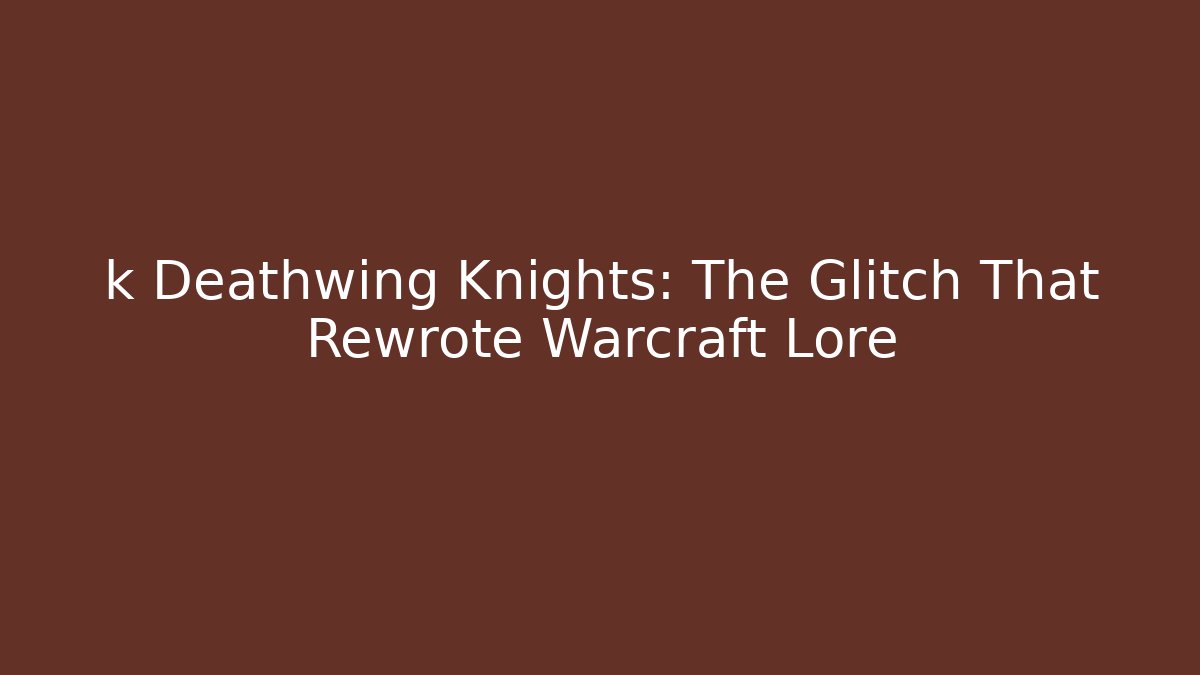 k Deathwing Knights: The Glitch That Rewrote Warcraft Lore
