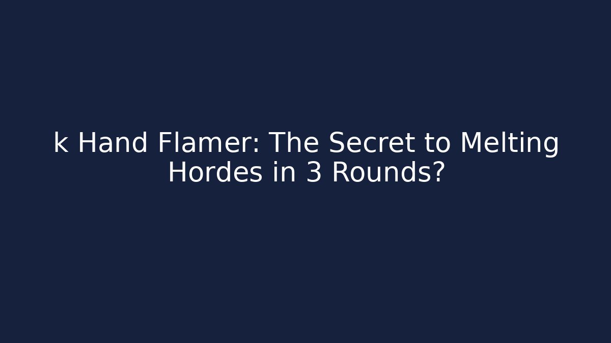 k Hand Flamer: The Secret to Melting Hordes in 3 Rounds?