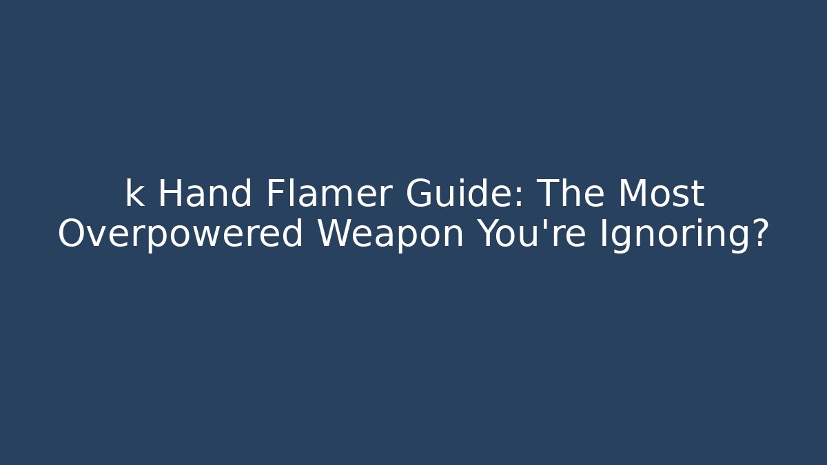 k Hand Flamer Guide: The Most Overpowered Weapon You're Ignoring?