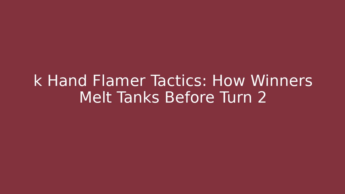 k Hand Flamer Tactics: How Winners Melt Tanks Before Turn 2