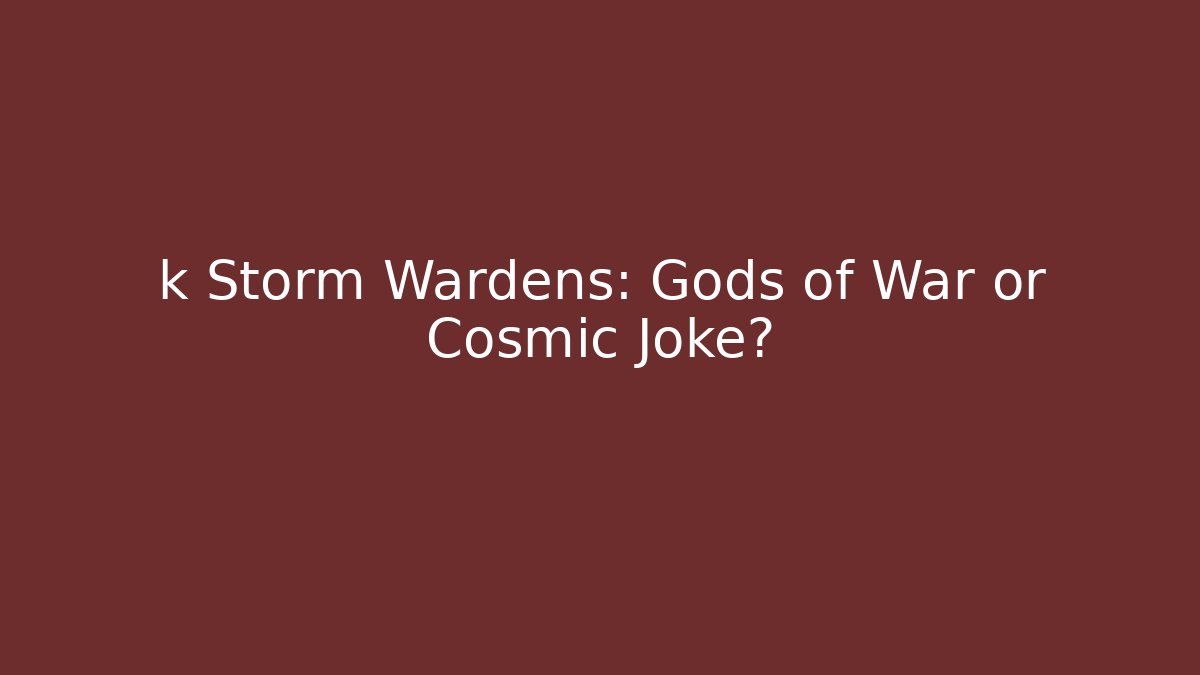 k Storm Wardens: Gods of War or Cosmic Joke?