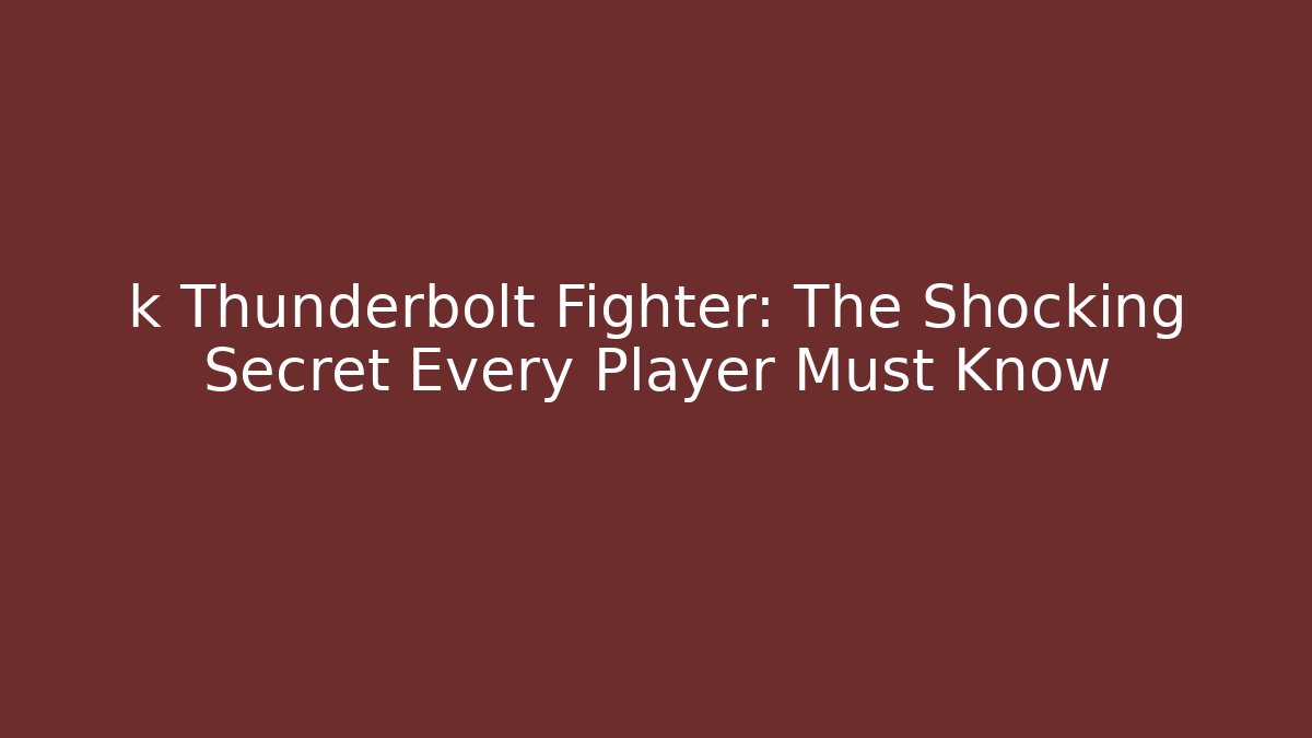 k Thunderbolt Fighter: The Shocking Secret Every Player Must Know