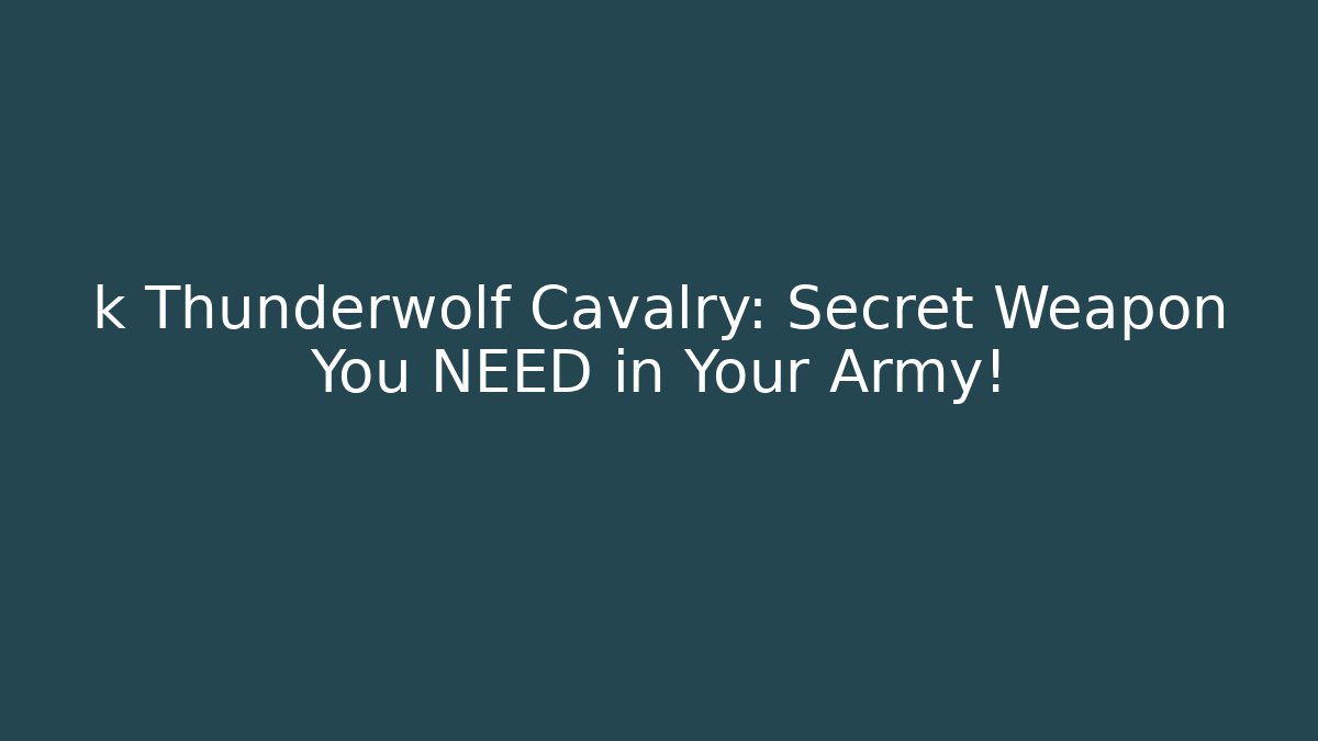 k Thunderwolf Cavalry: Secret Weapon You NEED in Your Army!