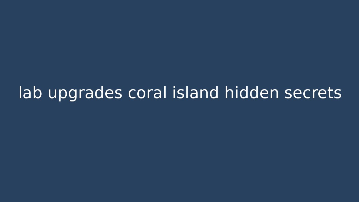 lab upgrades coral island hidden secrets