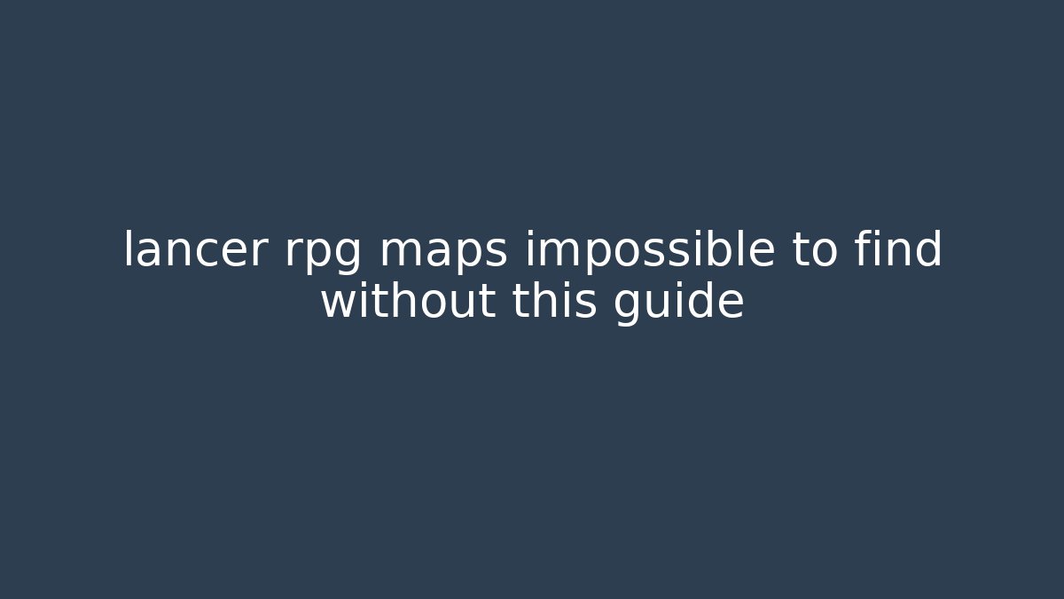 lancer rpg maps impossible to find without this guide - Vintage E-Juice