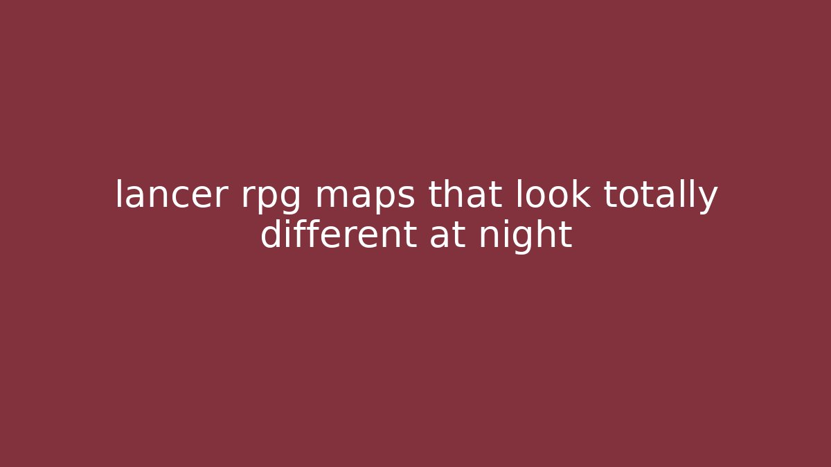lancer rpg maps that look totally different at night