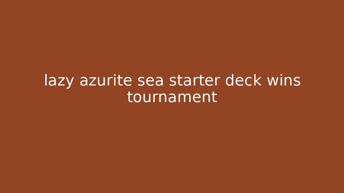 lazy azurite sea starter deck wins tournament