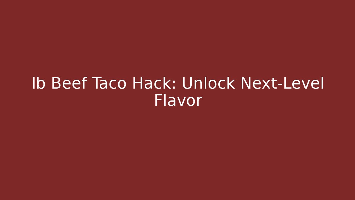 lb Beef Taco Hack: Unlock Next-Level Flavor