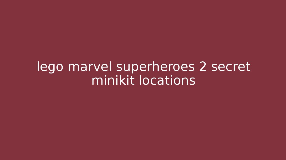 lego marvel superheroes 2 secret minikit locations