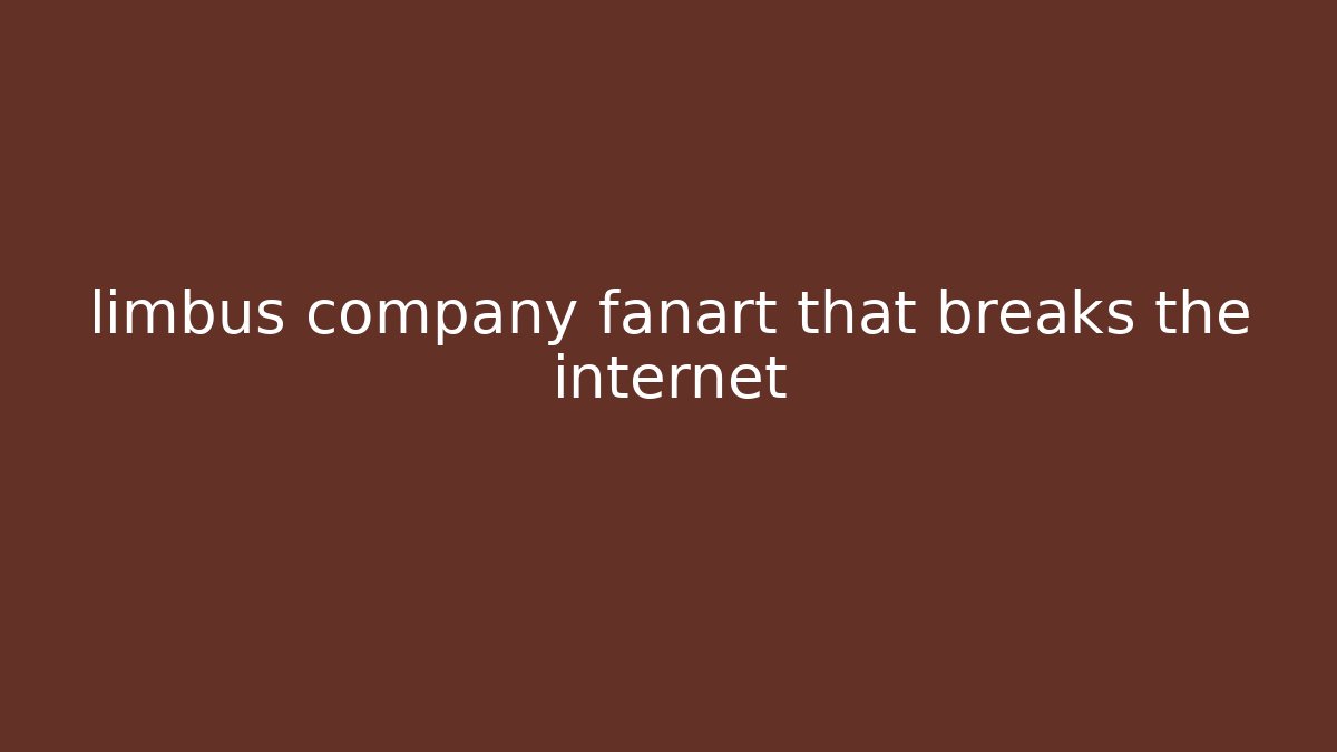 limbus company fanart that breaks the internet