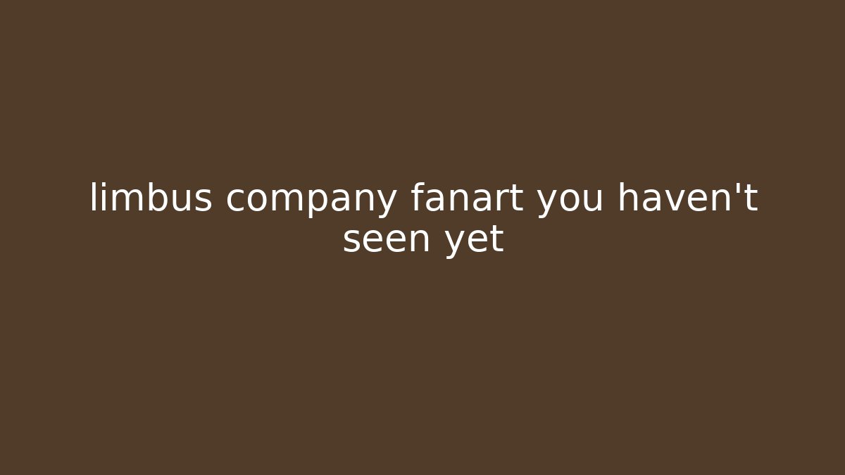 limbus company fanart you haven't seen yet