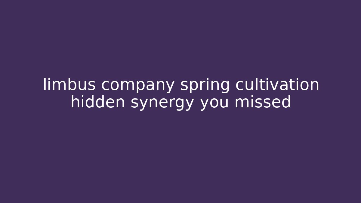 limbus company spring cultivation hidden synergy you missed