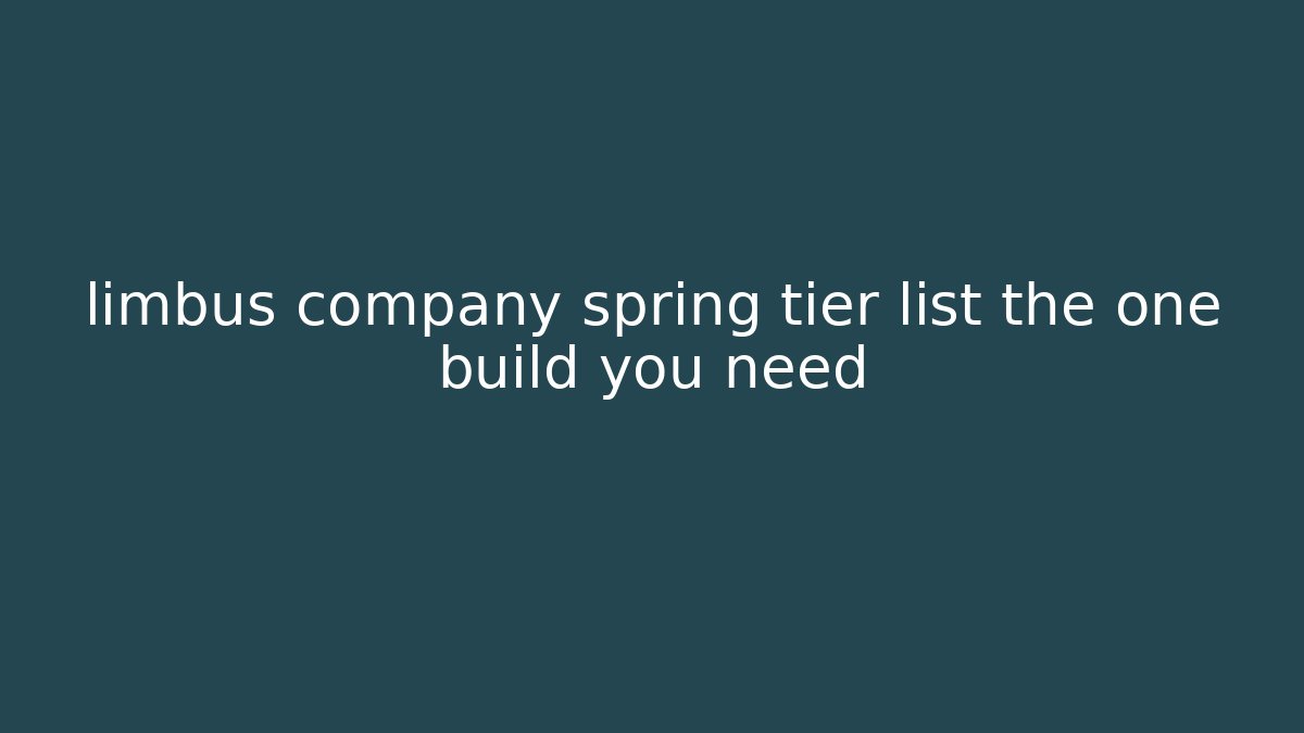 limbus company spring tier list the one build you need