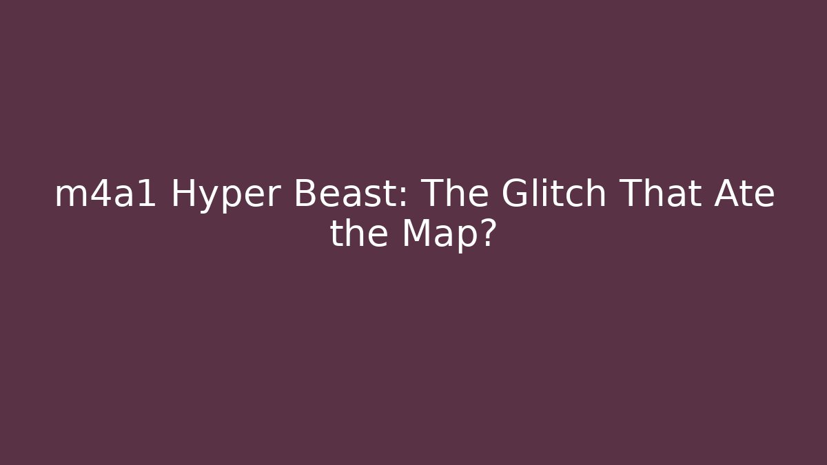 m4a1 Hyper Beast: The Glitch That Ate the Map?