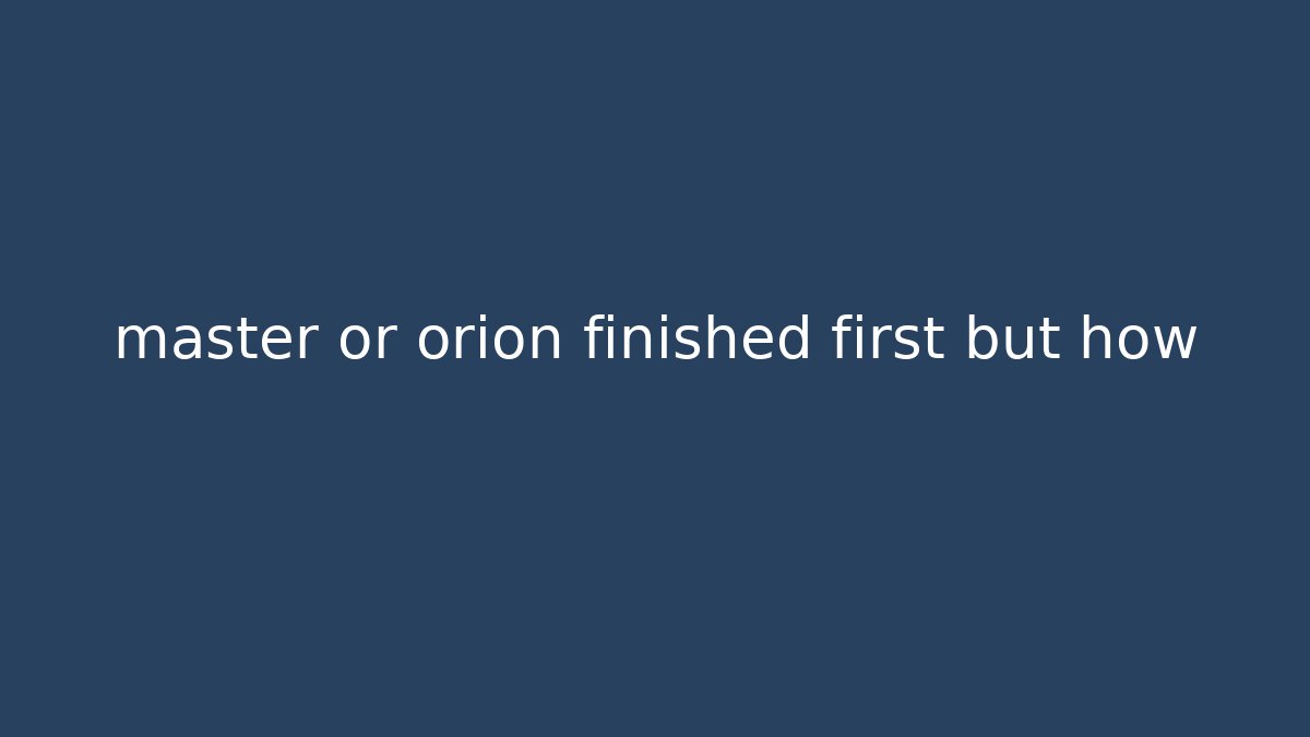 master or orion finished first but how - Vintage E-Juice