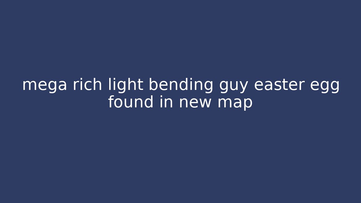 mega rich light bending guy easter egg found in new map