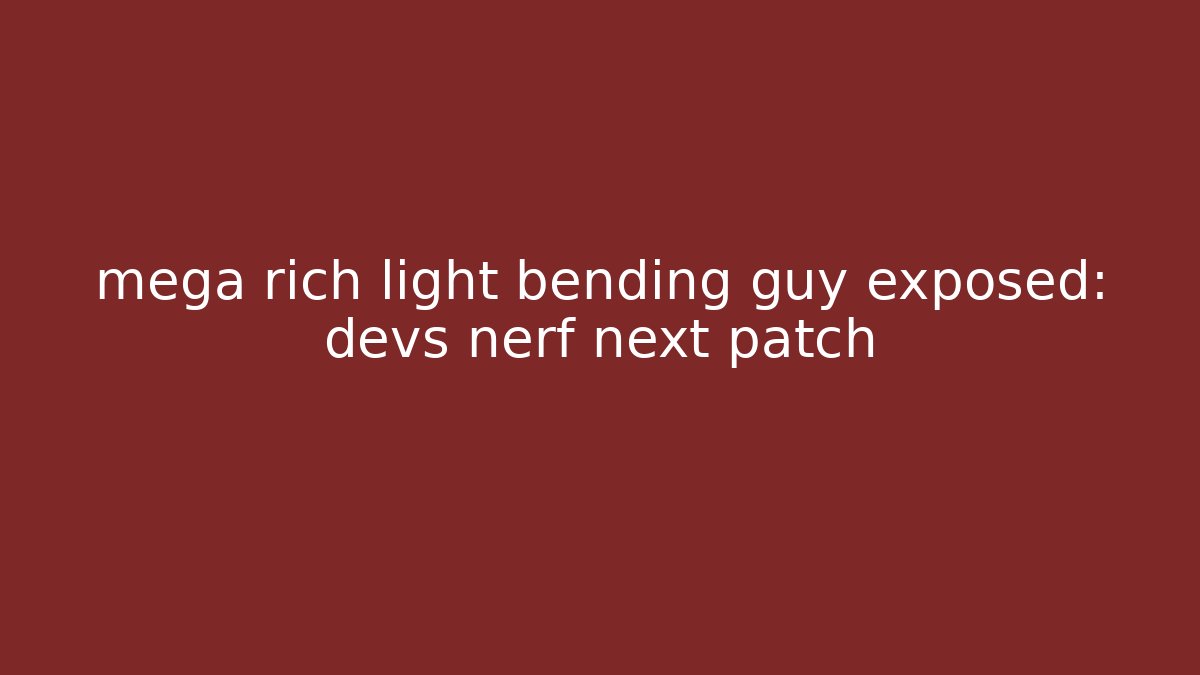 mega rich light bending guy exposed: devs nerf next patch - Vintage E-Juice