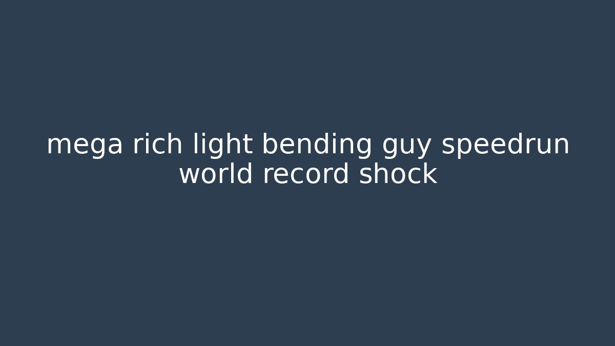 mega rich light bending guy speedrun world record shock