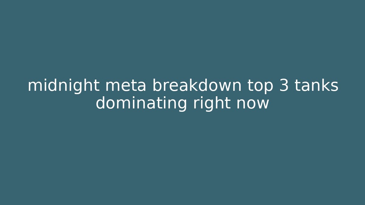 midnight meta breakdown top 3 tanks dominating right now