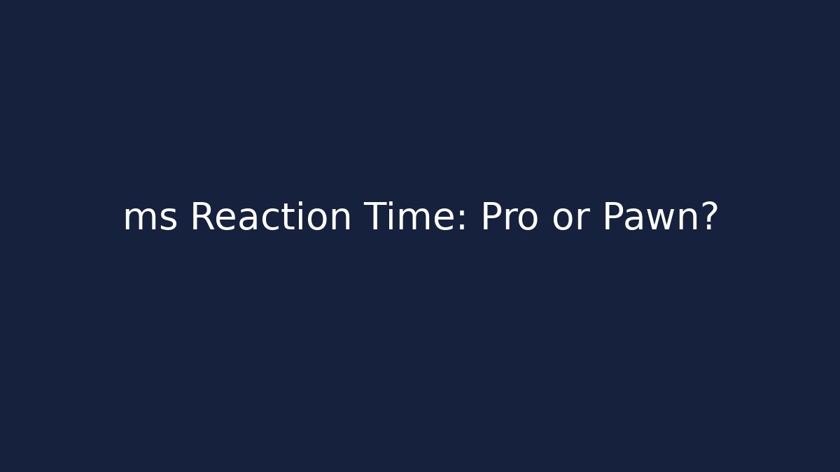 ms Reaction Time: Pro or Pawn?