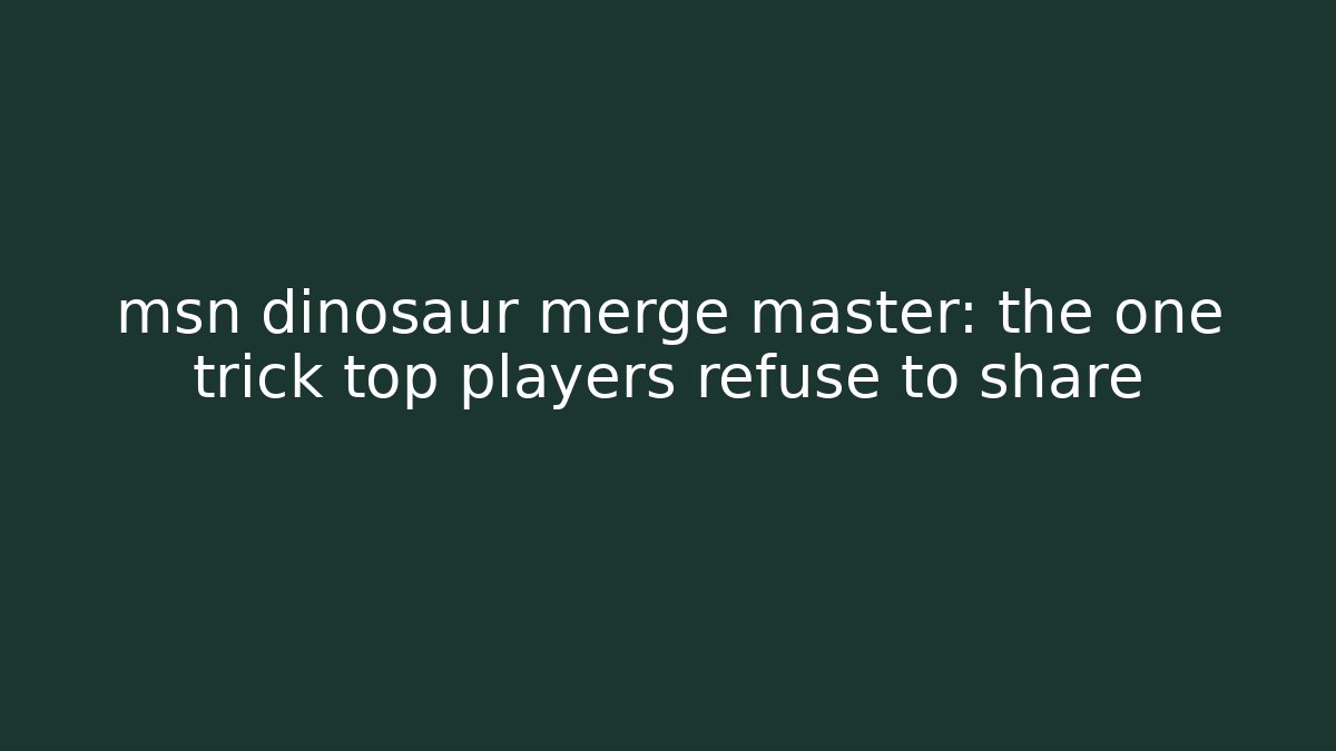 msn dinosaur merge master: the one trick top players refuse to share