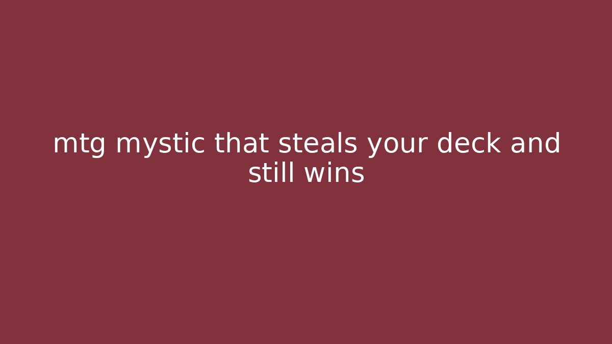 mtg mystic that steals your deck and still wins