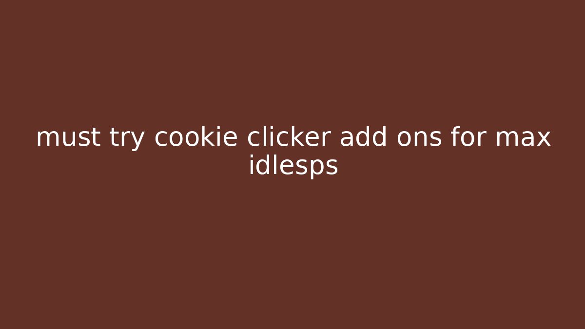 must try cookie clicker add ons for max idlesps - Vintage E-Juice