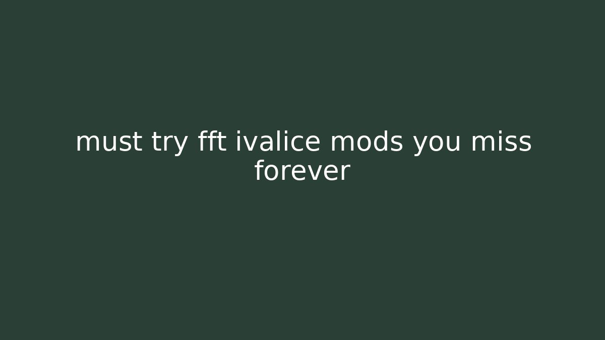 must try fft ivalice mods you miss forever