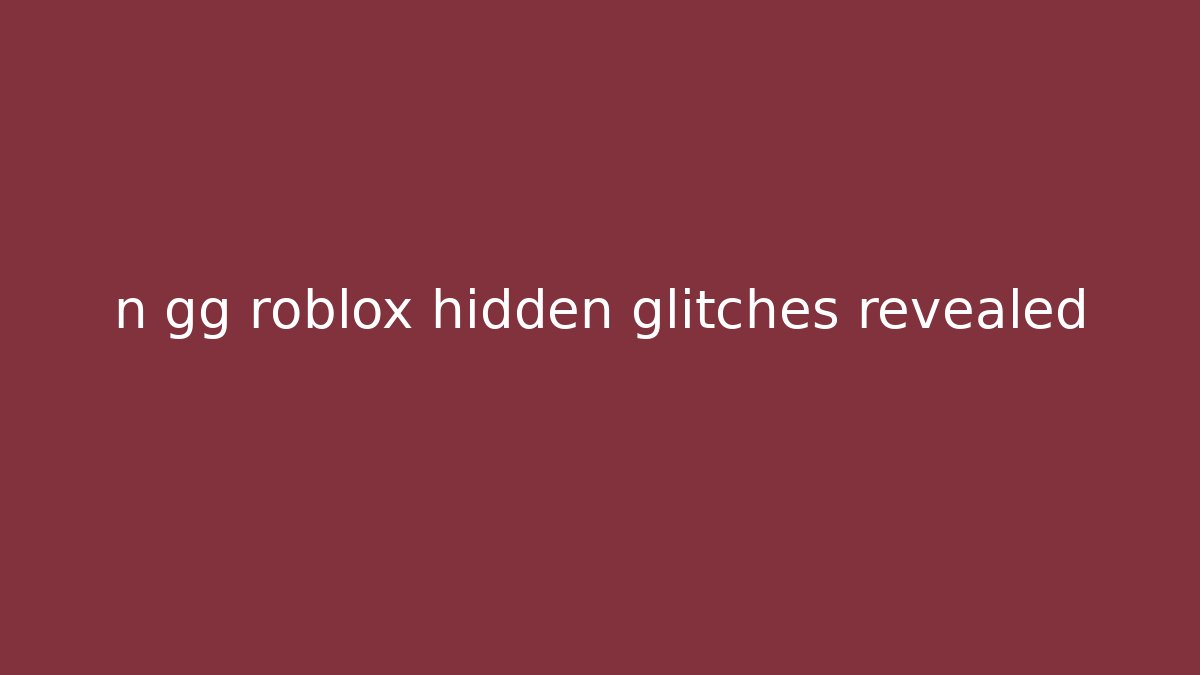 n gg roblox hidden glitches revealed