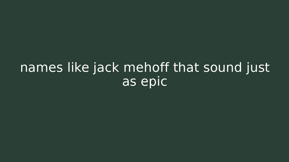 names like jack mehoff that sound just as epic
