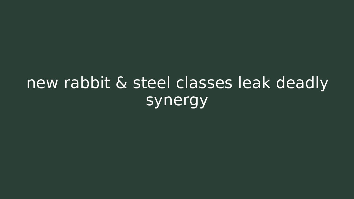 new rabbit & steel classes leak deadly synergy