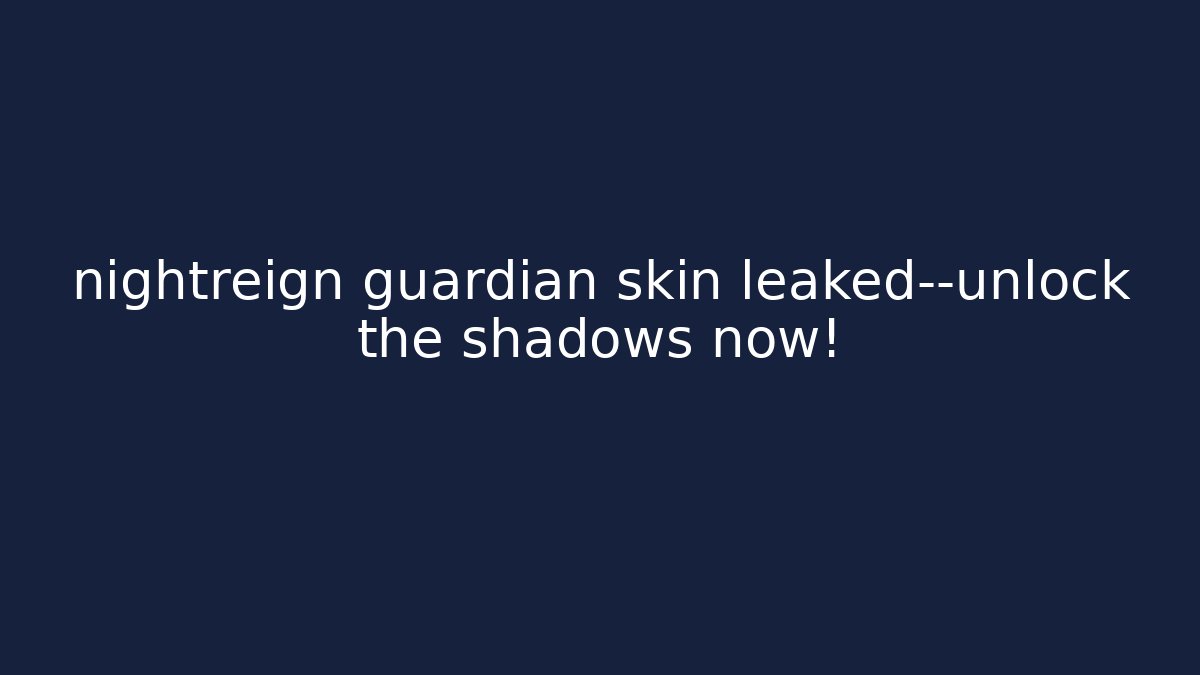 nightreign guardian skin leaked—unlock the shadows now!