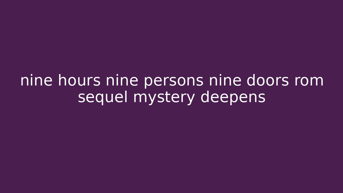 nine hours nine persons nine doors rom sequel mystery deepens