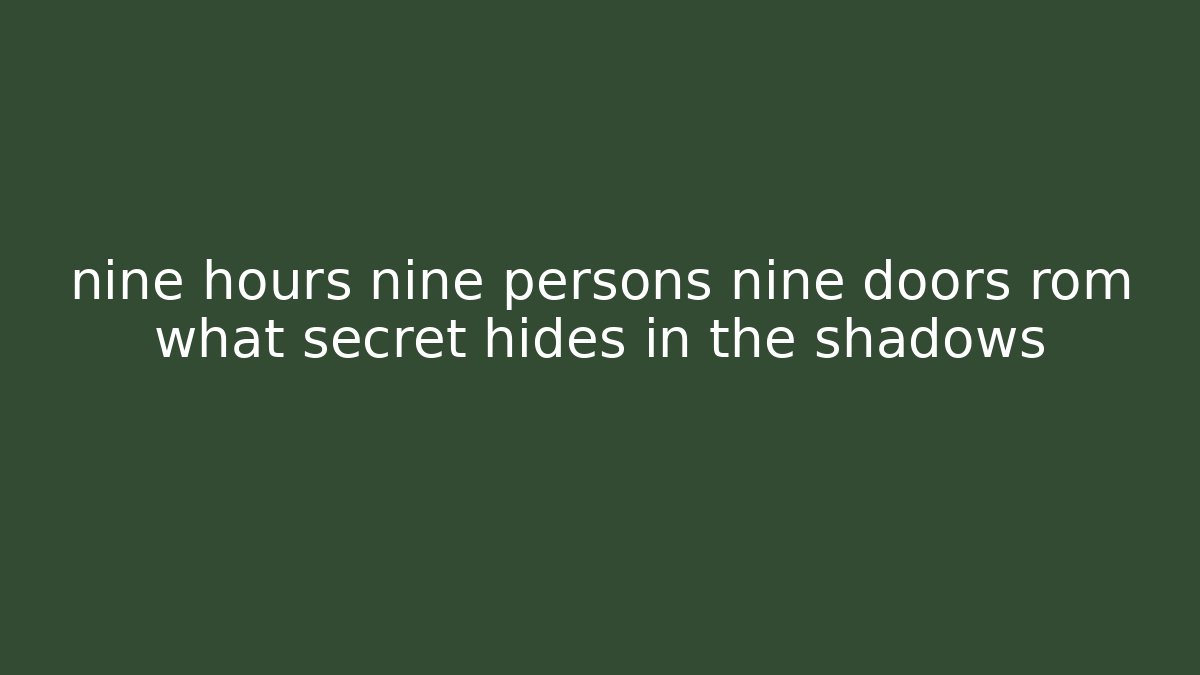nine hours nine persons nine doors rom what secret hides in the shadows
